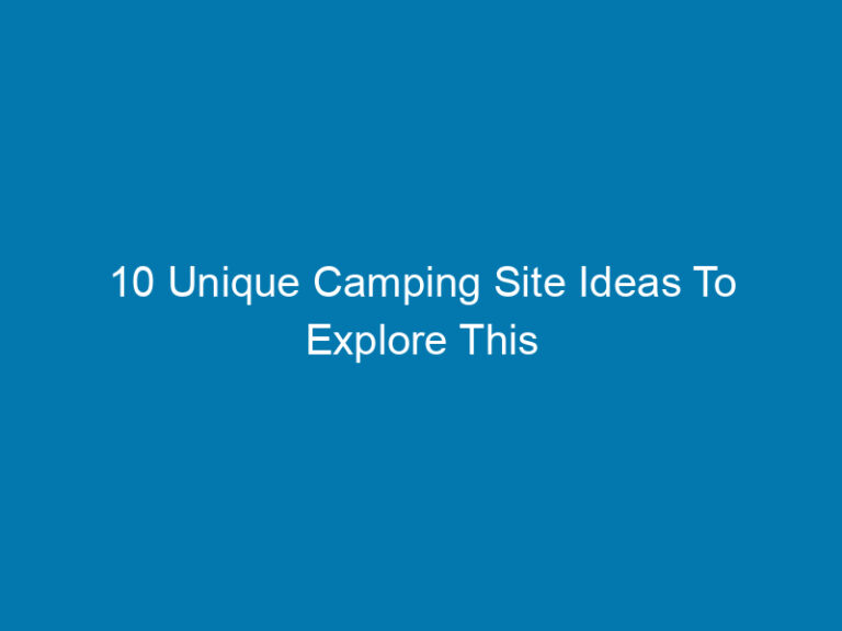 10 Unique Camping Site Ideas To Explore This Summer