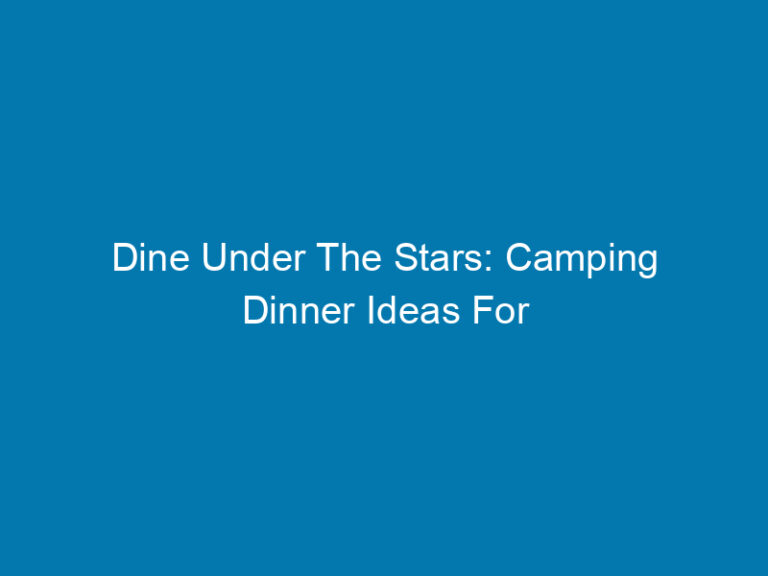 Dine Under The Stars: Camping Dinner Ideas For Large Groups That Will Keep You Satisfied