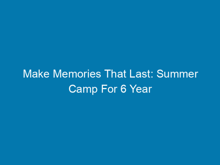 Make Memories That Last: Summer Camp For 6 Year Olds Your Child Will Love