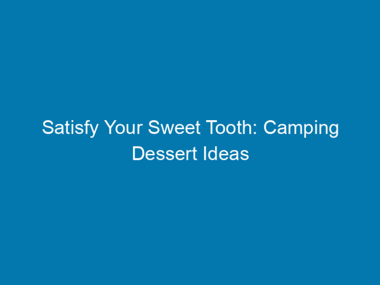 Satisfy Your Sweet Tooth: Camping Dessert Ideas For The Perfect Treats